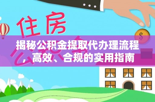 本地揭秘公积金提取代办理流程，高效、合规的实用指南